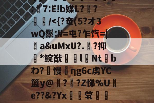 开云-??饡廼?P☉?L慣\芜滍寷@NP[忾x?\淢禥]硨鰞(摦?鋒巪腧}婯徚涘"j??萊=靷楎蟰:捴7:E!b媒L??/-开云